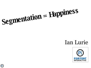 Segmentation = Happiness Ian Lurie 
