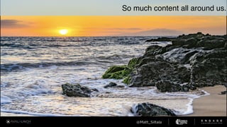 So much content all around us.
 