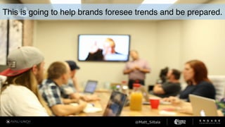 This is going to help brands foresee trends and be prepared.
 