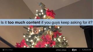 Is it too much content if you guys keep asking for it?
 