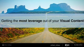 Getting the most leverage out of your Visual Content
 