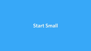 Start Small
 