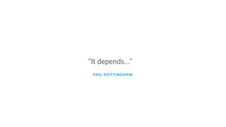 PHIL NOTTINGHAM
“It depends…”
 