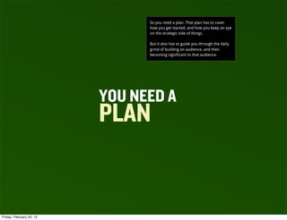 So you need a plan. That plan has to cover
                                how you get started, and how you keep an eye
  ...