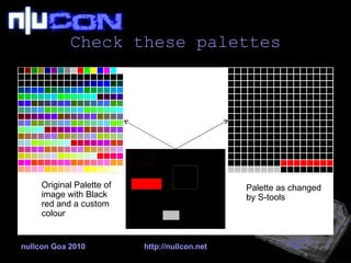 Check these palettes nullcon Goa 2010 http://nullcon.net Original Palette of image with Black red and a custom colour Palette as changed by S-tools 