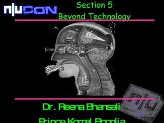Section 5 Beyond Technology Dr. Reena Bhansali Prince Komal Boonlia 