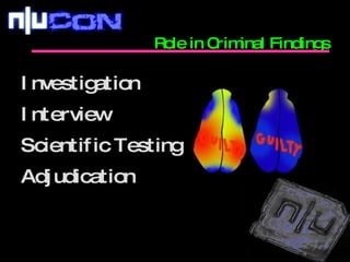 Role in Criminal Findings <ul><li>Investigation </li></ul><ul><li>Interview </li></ul><ul><li>Scientific Testing </li></ul...