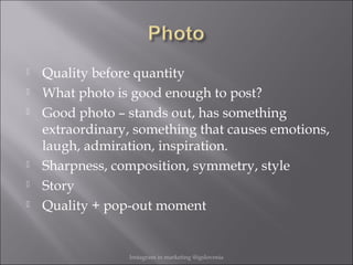  Quality before quantity
 What photo is good enough to post?
 Good photo – stands out, has something
extraordinary, som...