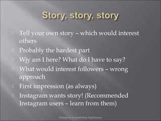  Tell your own story – which would interest
others
 Probably the hardest part
 Wjy am I here? What do I have to say?
 ...