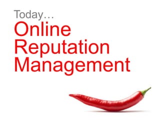Today…
Online
Reputation
Management
 
