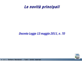 Le novità principali Decreto Legge 13 maggio 2011, n. 70 