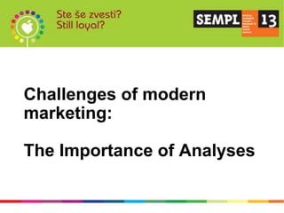 Challenges of modern
marketing:

The Importance of Analyses

   Analiza pripremljena za klijenta: SEMPL 13
   Analiza namijenjena isključivo za klijentovu internu uporabu   Page  1   www.analiza360.hr
 