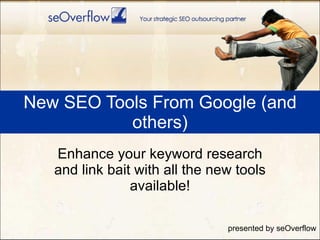 New SEO Tools From Google (and others) Enhance your keyword research and link bait with all the new tools available! presented by seOverflow 