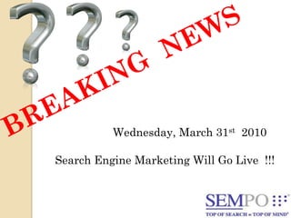 Wednesday, March 31st 2010

Search Engine Marketing Will Go Live !!!
 