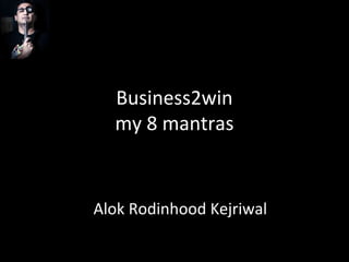 Business2win
  my 8 mantras


Alok Rodinhood Kejriwal
 