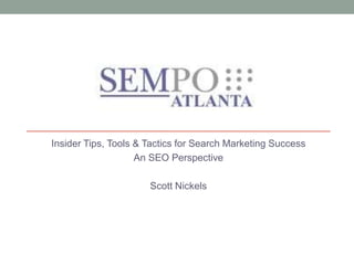 Insider Tips, Tools & Tactics for Search Marketing Success
                    An SEO Perspective

                      Scott Nickels
 