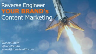 Reverse Engineer
YOUR BRAND’s
Content Marketing
Ronell Smith
@ronellsmith
ronell@ronellsmith.com
 