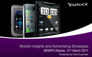 Mobile Insights and Advertising Strategies SEMPO Atlanta, 31st March 2011 Presented by Paul Cushman 