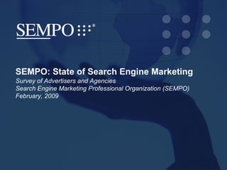 SEMPO: State of Search Engine Marketing  Survey of Advertisers and Agencies  Search Engine Marketing Professional Organization (SEMPO) February, 2009 