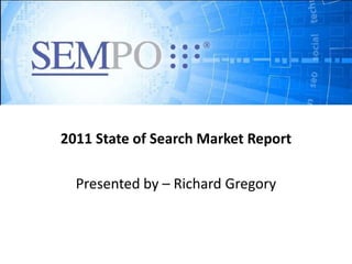 2011 State of Search Market Report Presented by – Richard Gregory 