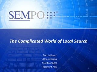 The Complicated World of Local Search
Dan Leibson
@danleibson
SEO Manager
Relevant Ads 1
 