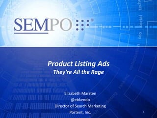 Product Listing Ads
 They’re All the Rage


       Elizabeth Marsten
            @ebkendo
  Director of Search Marketing
           Portent, Inc.         1
 