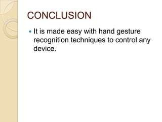 CONCLUSIONIt is made easy with hand gesture recognition techniques to control any device.