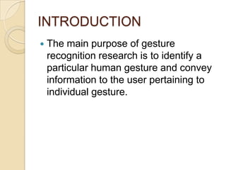 INTRODUCTIONThe main purpose of gesture recognition research is to identify a particular human gesture and convey information to the user pertaining to individual gesture. 