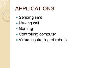 APPLICATIONSSending smsMaking callGamingControlling computerVirtual controlling of robots