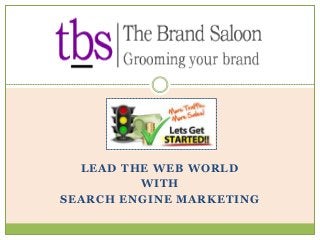 LEAD THE WEB WORLD
WITH
SEARCH ENGINE MARKETING

 