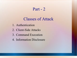 Classes of Attack Authentication Client-Side Attacks Command Execution Information Disclosure  Part - 2 