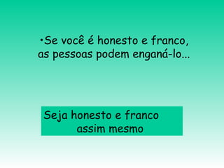 Se você é honesto e franco, as pessoas podem enganá-lo... Seja honesto e franco assim mesmo  
