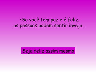 Se você tem paz e é feliz, as pessoas podem sentir inveja... Seja feliz assim mesmo 