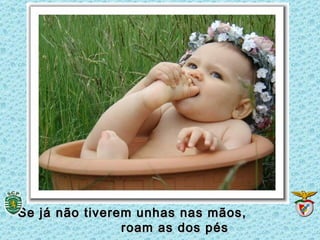 Se já não tiverem unhas nas mãos,
                roam as dos pés
 