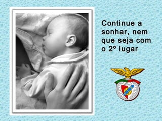 Continue a
sonhar, nem
que seja com
o 2º lugar
 