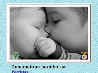 Demonstrem carinho aos
 