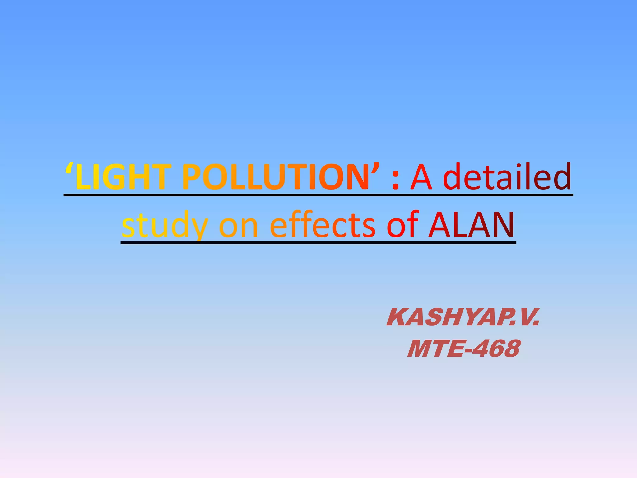 Light pollutionA detailed study on effects of Artificial Lights At Night PPT