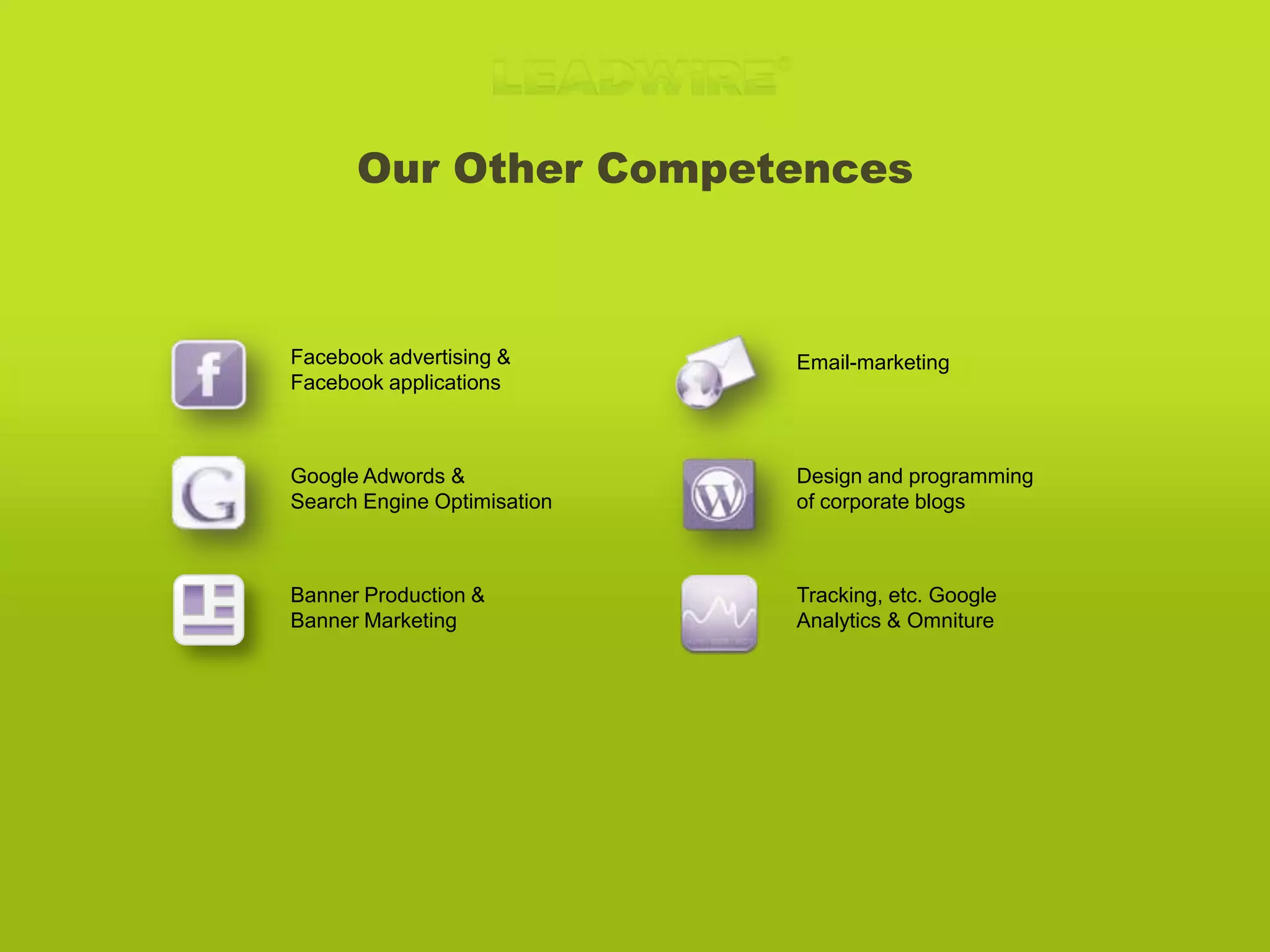 Founded in 2008.A Search Marketing Agency withfocuson relevant online marketing and tracking.STIFTERNE AF LEADWIRE HAR VUNDET: DANISH INTERNET AWARD (SØGEORD – EFFEKTPRIS): DIA 2006, FLYBILLET.DK