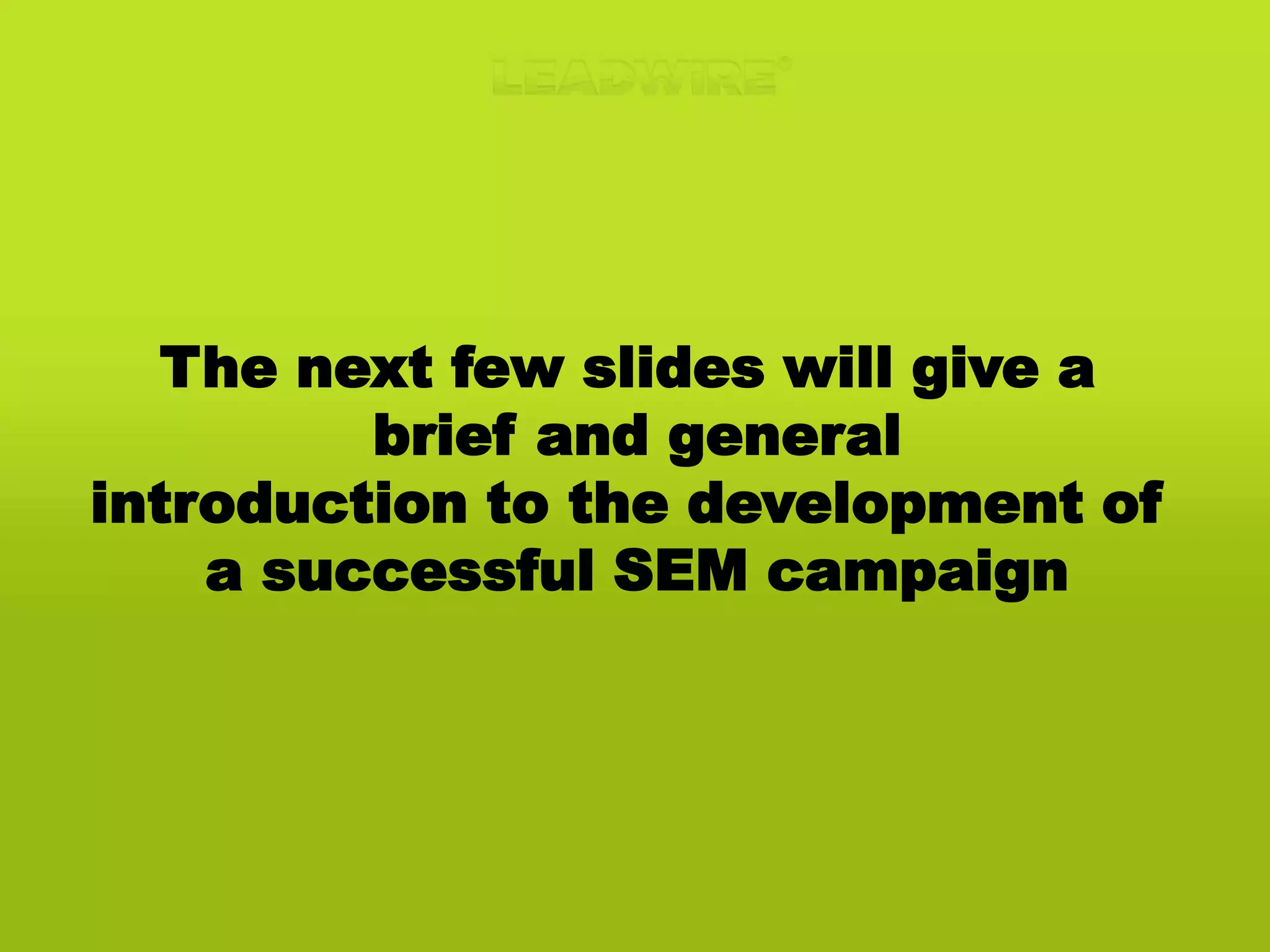 The next few slides will give a brief and generalintroduction to the development of a successful SEM campaign