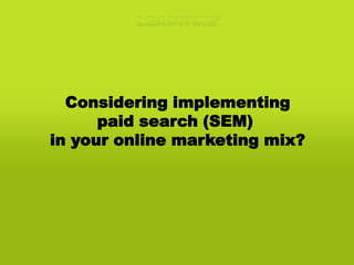 Considering implementing paid search (SEM)  in your online marketing mix? 