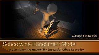 A Curriculum Framework for Successful Gifted Education
Carolyn Rethwisch
 