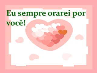 Eu sempre
orarei por
  você!
 