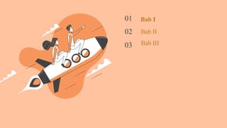 Bab I
01
02
03 Bab III
Bab II
 