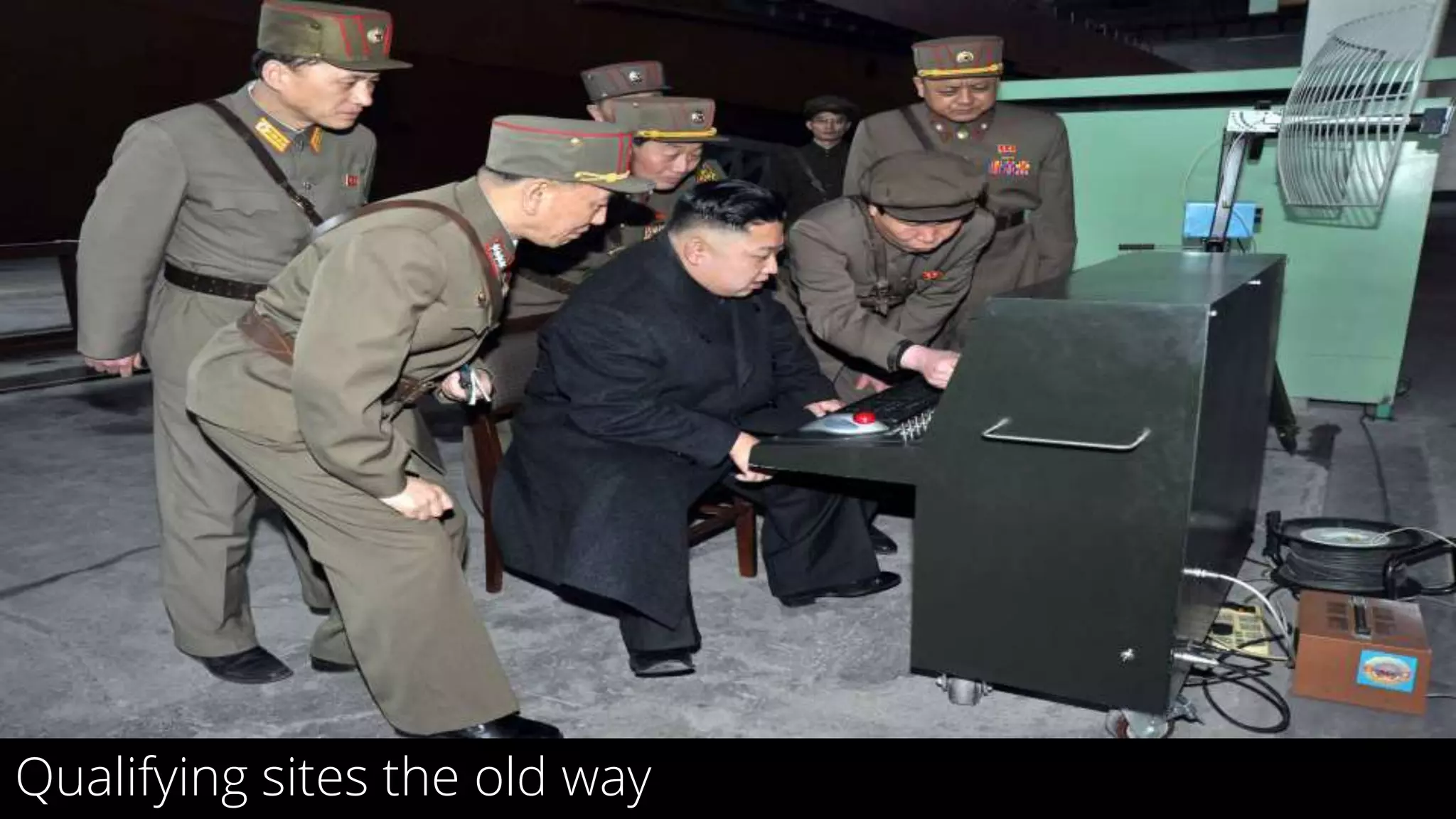 10
Qualifying sites the old way
 