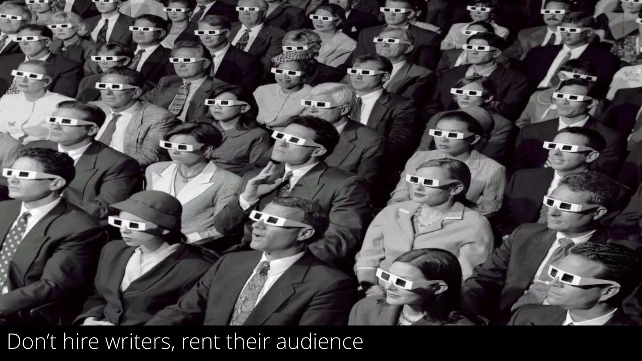 26
Don’t hire writers, rent their audience
 