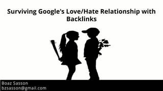 Boaz Sasson
bzsasson@gmail.com
Surviving Google's Love/Hate Relationship with
Backlinks
 