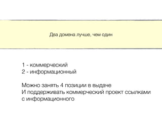 Два домена лучше, чем один
1 - коммерческий
2 - информационный
0
Можно занять 4 позиции в выдаче
И поддерживать коммерческий проект ссылками
с информационного
 