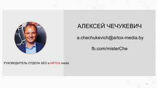 27
АЛЕКСЕЙ ЧЕЧУКЕВИЧ
a.chechukevich@artox-media.by
fb.com/misterChe
РУКОВОДИТЕЛЬ ОТДЕЛА SEO в ARTOX media
 