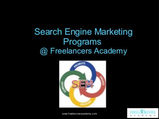Search Engine Marketing
Programs
@ Freelancers Academy

www.freelancersacademy.com

 