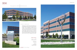 The Quad at Lowry

SEM
ARCHITECTS


             The quad at lowry   Westfield Development




                                 Classic CORPORATE
                                      The Quad at Lowry, was the first large scale urban office project in
                                      the redevelopment of the old Lowry Air Force Base, in Denver,
                                      Colorado.    Each of the buildings are designed as part of
                                      a campus. The three buildings play off of each other and
                                      address the street frontage in different ways. Each building
                                      is interconnected with pedestrian ways, and all share in a
                                      common parking structure. The design of the buildings
                                      follows a traditional tripartite scheme, with the stone base, the
                                      brick field, and intricate parapet line, all focusing on simple
                                      clean lines that are not only contemporary, but timeless.




                                                                                  PROJECT DETAILS
                                                                                                     SIZE
                                                                                   400,000 Square Feet

                                                                                         PROJECT COST
                                                                                            $30,000,000

                                                                                               SERVICES
                                                                                           Site Planning
                                                                                    Architectural Design



                                 LOCATION         Denver Colorado
 